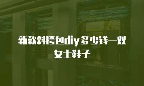 新款斜挎包diy多少钱一双女士鞋子