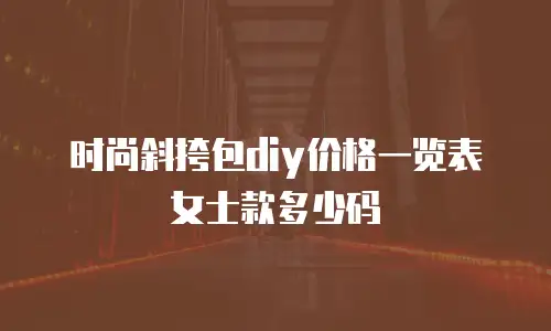 时尚斜挎包diy价格一览表女士款多少码