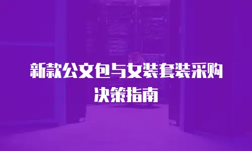新款公文包与女装套装采购决策指南
