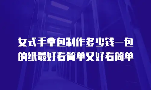 女式手拿包制作多少钱一包的纸最好看简单又好看简单