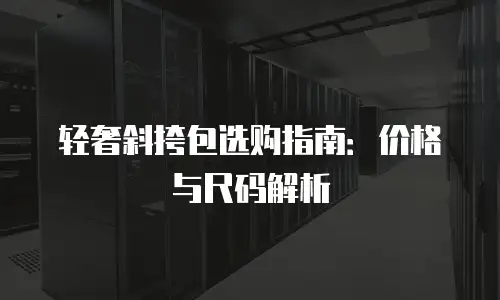 轻奢斜挎包选购指南：价格与尺码解析