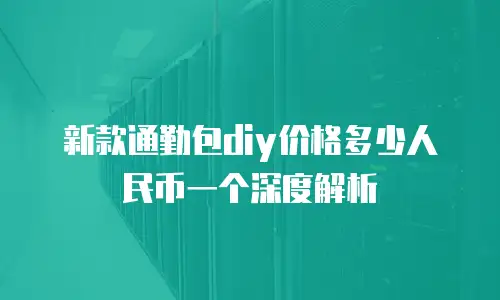 新款通勤包diy价格多少人民币一个深度解析