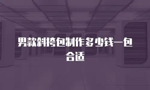 男款斜挎包制作多少钱一包合适