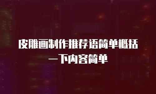 皮雕画制作推荐语简单概括一下内容简单