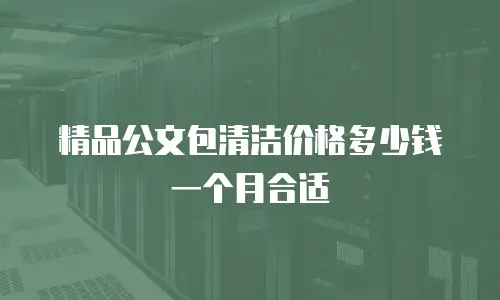 精品公文包清洁价格多少钱一个月合适