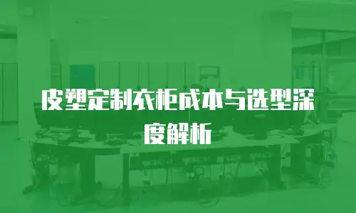 皮塑定制衣柜成本与选型深度解析