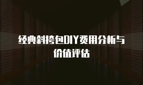 经典斜挎包DIY费用分析与价值评估