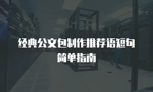 经典公文包制作推荐语短句简单指南