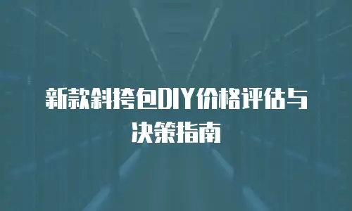 新款斜挎包DIY价格评估与决策指南