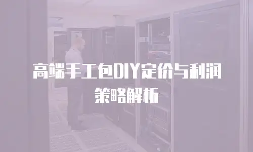高端手工包DIY定价与利润策略解析