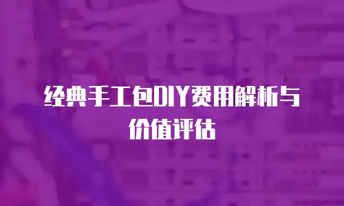经典手工包DIY费用解析与价值评估