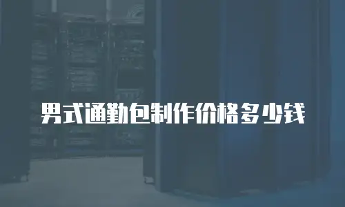 男式通勤包制作价格多少钱