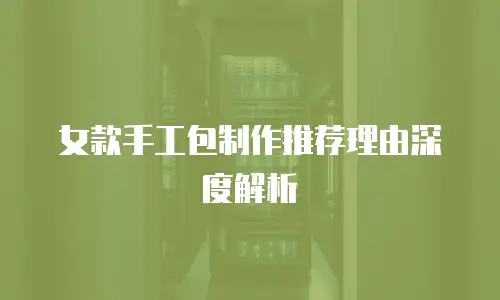 女款手工包制作推荐理由深度解析