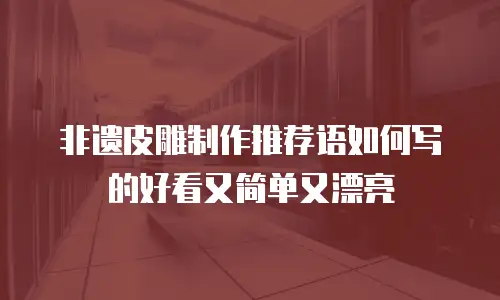 非遗皮雕制作推荐语如何写的好看又简单又漂亮
