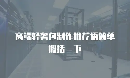 高端轻奢包制作推荐语简单概括一下