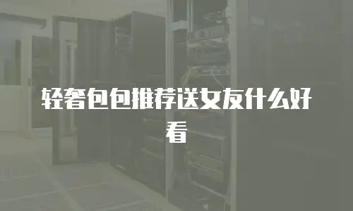 轻奢包包推荐送女友什么好看