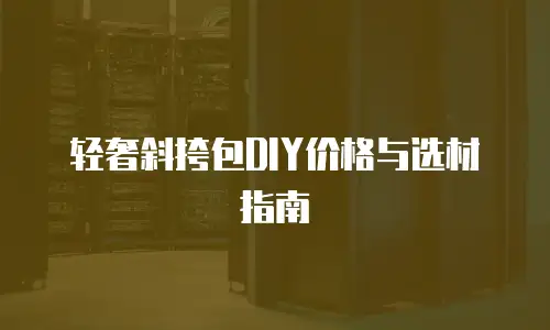 轻奢斜挎包DIY价格与选材指南