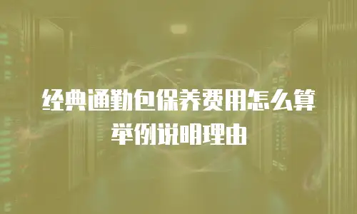 经典通勤包保养费用怎么算举例说明理由