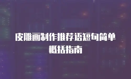 皮雕画制作推荐语短句简单概括指南