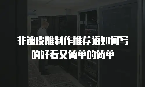 非遗皮雕制作推荐语如何写的好看又简单的简单