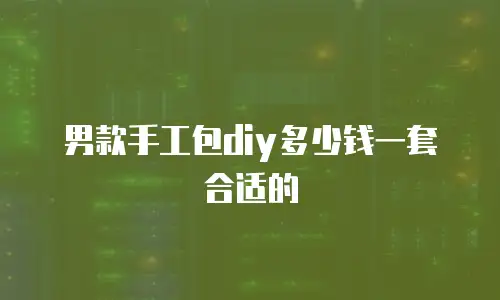 男款手工包diy多少钱一套合适的