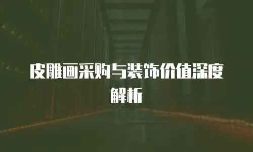 皮雕画采购与装饰价值深度解析