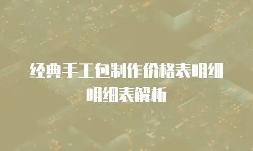 经典手工包制作价格表明细明细表解析