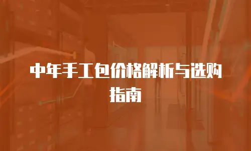 中年手工包价格解析与选购指南