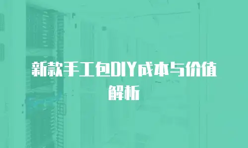 新款手工包DIY成本与价值解析