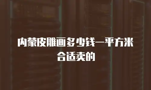 内蒙皮雕画多少钱一平方米合适卖的