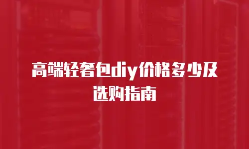 高端轻奢包diy价格多少及选购指南