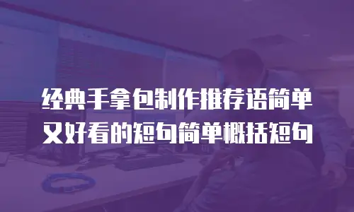 经典手拿包制作推荐语简单又好看的短句简单概括短句