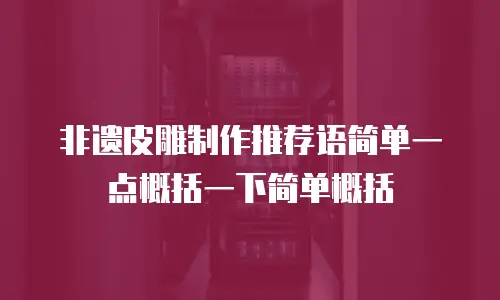 非遗皮雕制作推荐语简单一点概括一下简单概括