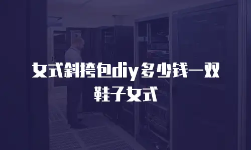 女式斜挎包diy多少钱一双鞋子女式