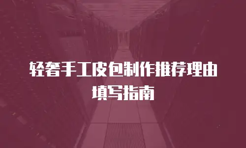 轻奢手工皮包制作推荐理由填写指南
