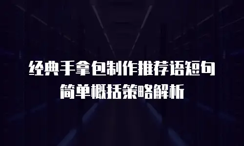 经典手拿包制作推荐语短句简单概括策略解析