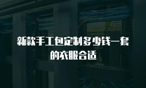 新款手工包定制多少钱一套的衣服合适