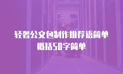 轻奢公文包制作推荐语简单概括50字简单
