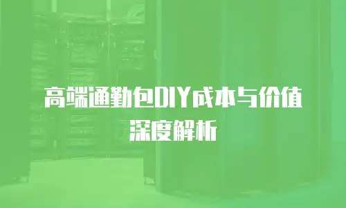 高端通勤包DIY成本与价值深度解析