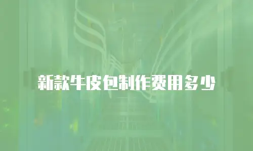 新款牛皮包制作费用多少