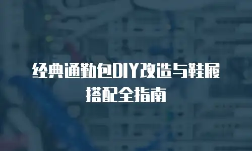 经典通勤包DIY改造与鞋履搭配全指南