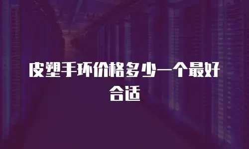皮塑手环价格多少一个最好合适