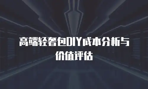 高端轻奢包DIY成本分析与价值评估
