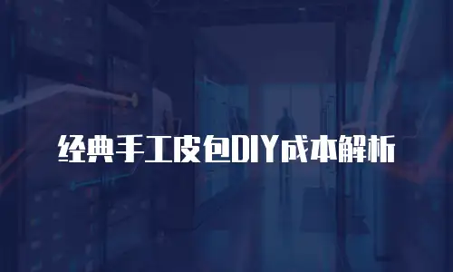 经典手工皮包DIY成本解析