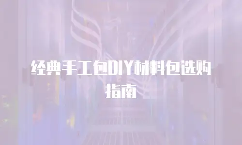 经典手工包DIY材料包选购指南