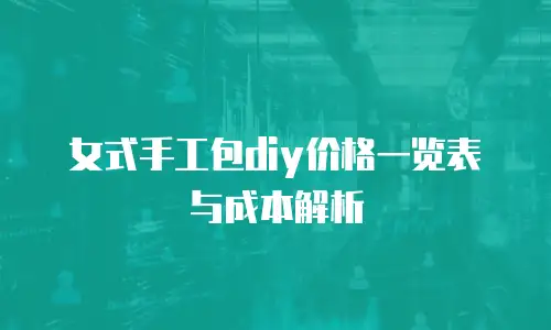 女式手工包diy价格一览表与成本解析