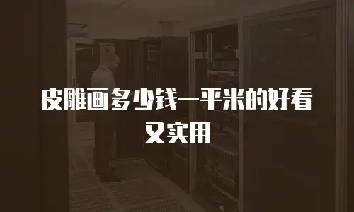 皮雕画多少钱一平米的好看又实用
