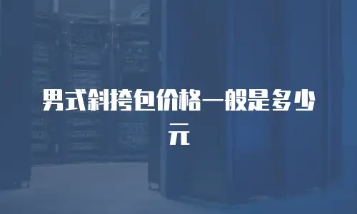 男式斜挎包价格一般是多少元