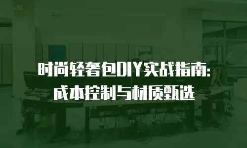 时尚轻奢包DIY实战指南：成本控制与材质甄选