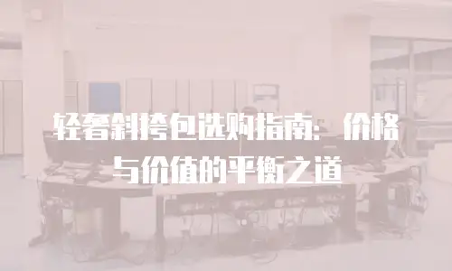 轻奢斜挎包选购指南：价格与价值的平衡之道